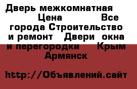 Дверь межкомнатная  Zadoor  › Цена ­ 4 000 - Все города Строительство и ремонт » Двери, окна и перегородки   . Крым,Армянск